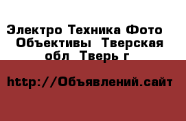 Электро-Техника Фото - Объективы. Тверская обл.,Тверь г.